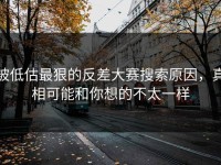 被低估最狠的反差大赛搜索原因，真相可能和你想的不太一样