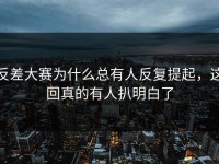 反差大赛为什么总有人反复提起，这回真的有人扒明白了