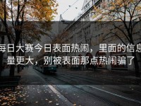 每日大赛今日表面热闹，里面的信息量更大，别被表面那点热闹骗了