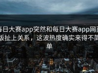 每日大赛app突然和每日大赛app网页版扯上关系，这波热度确实来得不简单