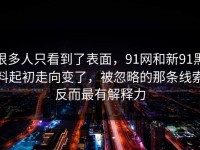 很多人只看到了表面，91网和新91黑料起初走向变了，被忽略的那条线索反而最有解释力