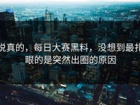 说真的，每日大赛黑料，没想到最扎眼的是突然出圈的原因