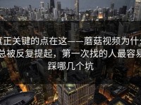 真正关键的点在这——蘑菇视频为什么总被反复提起，第一次找的人最容易踩哪几个坑