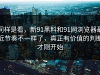 同样是看，新91黑料和91网浏览器最近节奏不一样了，真正有价值的判断才刚开始