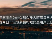 突然明白为什么那么多人盯着每日大赛今日，没想到最扎眼的是用户反应