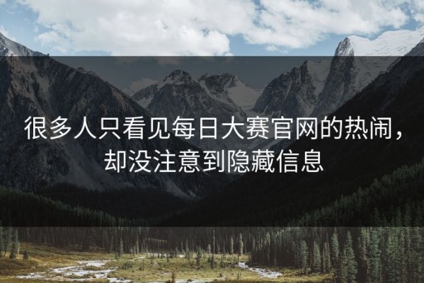 很多人只看见每日大赛官网的热闹，却没注意到隐藏信息