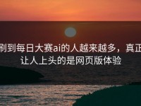 刷到每日大赛ai的人越来越多，真正让人上头的是网页版体验