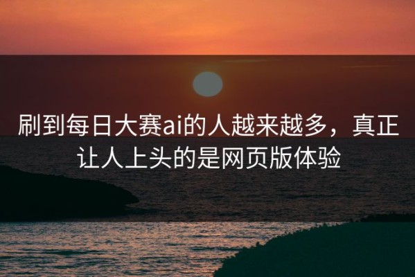 刷到每日大赛ai的人越来越多，真正让人上头的是网页版体验