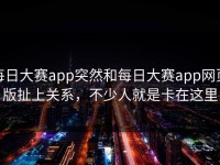 每日大赛app突然和每日大赛app网页版扯上关系，不少人就是卡在这里